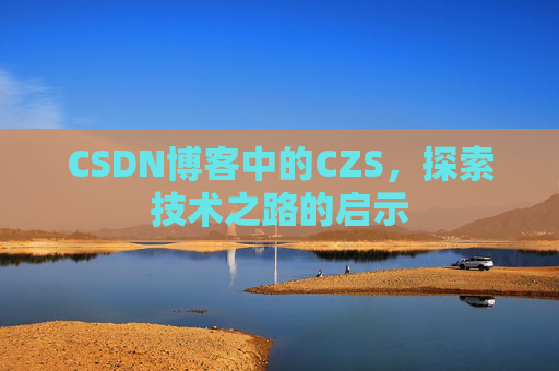 CSDN博客中的CZS，探索技术之路的启示
